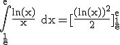 \rm \Bigint_{\frac{1}{e}}^e\frac{ln(x)}{x}\;dx=[\frac{(ln(x))^2}{2}]_{\frac{1}{e}}^e